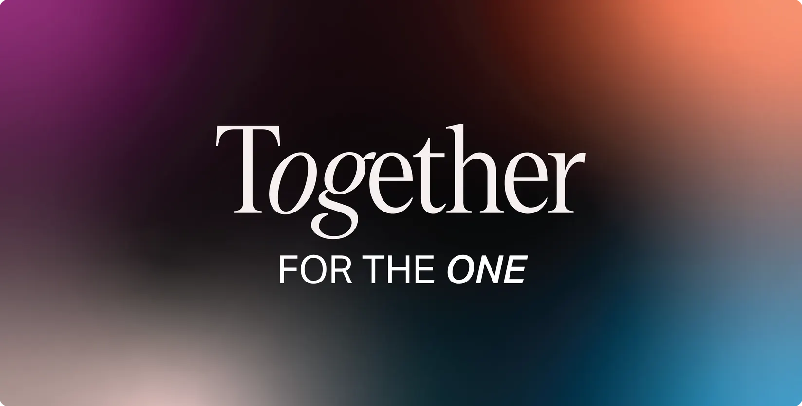 “Together for the One” in cream serif and grotesk type over a dark, blurred gradient of purple, teal, and orange.