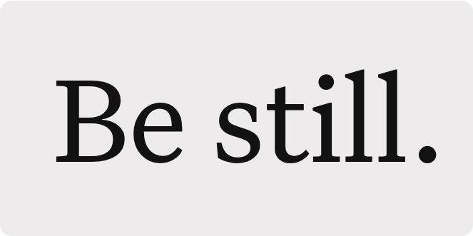 Be still.